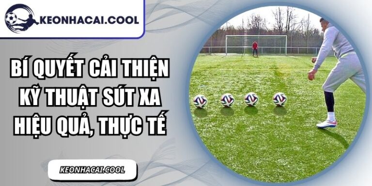 Bí Quyết Cải Thiện Kỹ Thuật Sút Xa