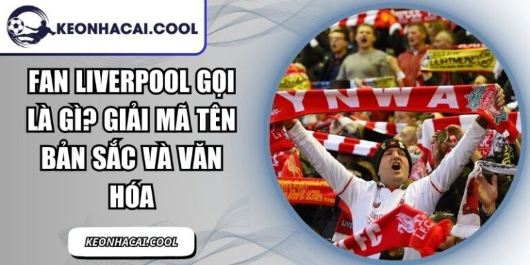 Fan Liverpool Gọi Là Gì