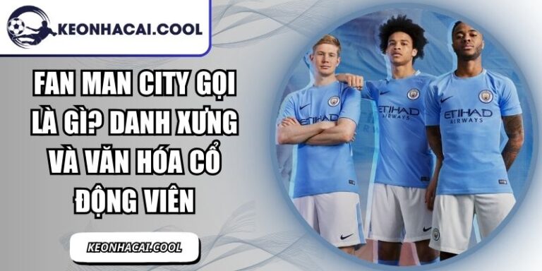 Fan Man City Gọi Là Gì