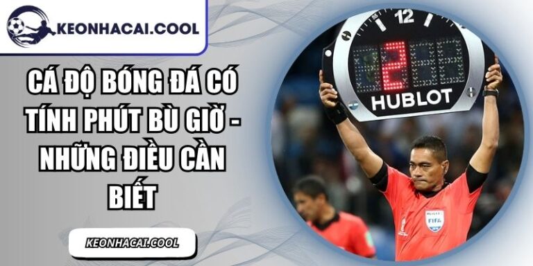 Cá Độ Bóng Đá Có Tính Phút Bù Giờ - Những Điều Cần Biết 7 Cá Độ Bóng Đá Có Tính Phút Bù Giờ