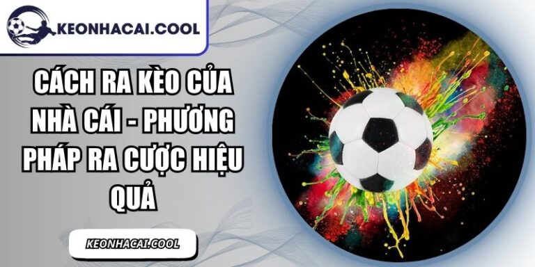 Cách Ra Kèo Của Nhà Cái - Phương Pháp Ra Cược Hiệu Quả 8 Cách Ra Kèo Của Nhà Cái