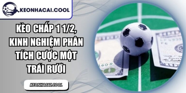 Kèo Chấp 1 1/2, Kinh Nghiệm Phân Tích Cược Một Trái Rưỡi 5 Kèo Chấp 1 1/2