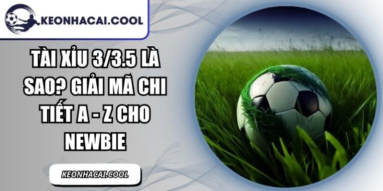 Tài Xỉu 3/3.5 Là Sao? Giải Mã Chi Tiết A - Z Cho Newbie 6 Tài Xỉu 3/3.5 Là Sao